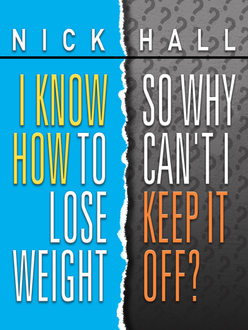Title details for I Know How to Lose Weight So Why Can't I Keep It Off? by Nick Hall - Available